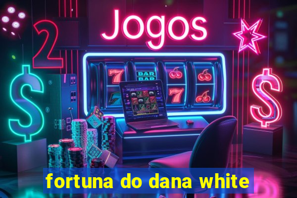 fortuna do dana white